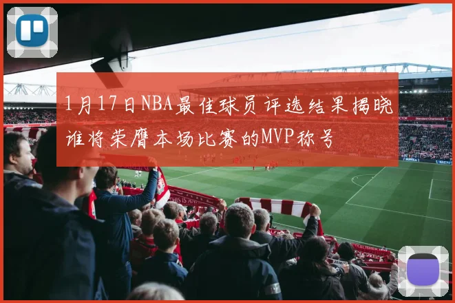 1月17日NBA最佳球员评选结果揭晓谁将荣膺本场比赛的MVP称号