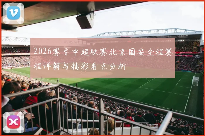 2026赛季中超联赛北京国安全程赛程详解与精彩看点分析