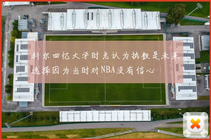 科尔回忆大学时光认为执教是未来选择因为当时对NBA没有信心