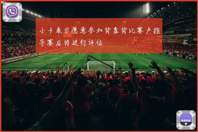 小卡表示愿意参加背靠背比赛卢指导赛后将进行评估